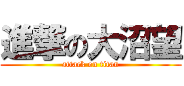 進撃の大沼望 (attack on titan)