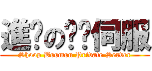 進擊の咻蹦伺服 (Shoop Boomon Private Server)