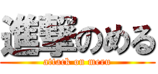 進撃のめる (attack on meru)