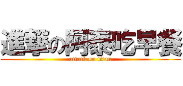 進撃の阿泰吃早餐 (attack on titan)