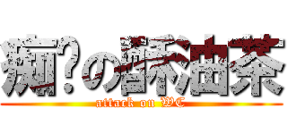 痴汉の酥油茶 (attack on WC)