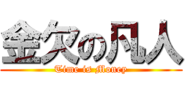 金欠の凡人 (Time is Money)