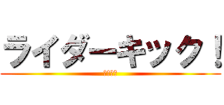 ライダーキック！ (ニーさん)