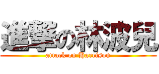 進撃の林波兒 (attack on Harrison)