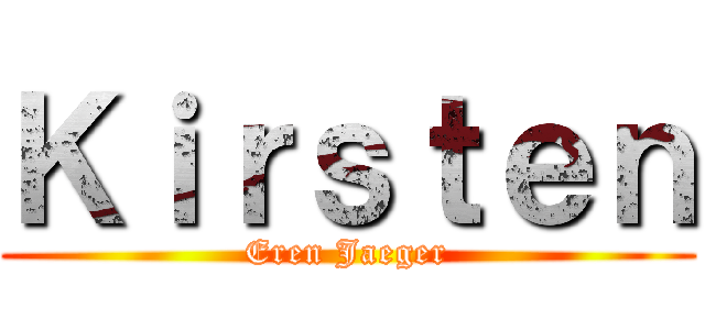 Ｋｉｒｓｔｅｎ (Eren Jaeger)