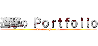 進撃の Ｐｏｒｔｆｏｌｉｏ (Attack on Portforio)