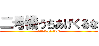 二号機うちあげくるな (attack on titan)