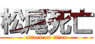 松尾死亡 (attack on titan)