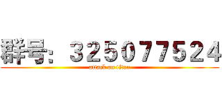 群号：３２５０７７５２４ (attack on titan)