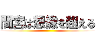 間宮は想像を超える ()