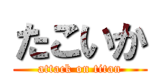 たこいか (attack on titan)