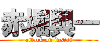 赤堀與一 (attack on insect)