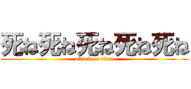 死ね死ね死ね死ね死ね (attack on titan)