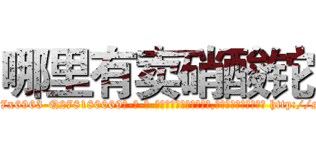 哪里有卖硝酸铊 (哪里有卖硝酸铊【电-186x2687x6963-Q278180069元-吉-药-业】我们做的是长期生意,靠的是老客户长期支持 http://sngk.net/3tgNvs
)