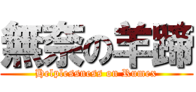 無奈の羊蹄 (Helplessness on Rumex)