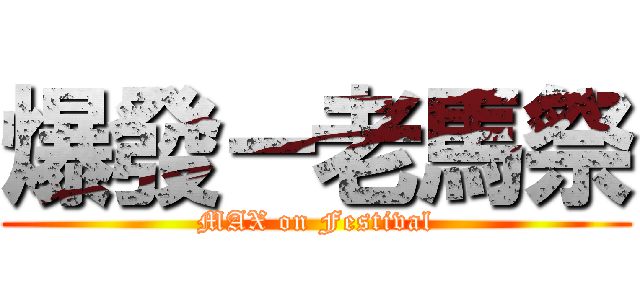 爆發－老馬祭 (MAX on Festival)