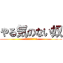 やる気のない奴 (もう何もしたくねー!)