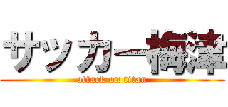 サッカー梅津 (attack on titan)