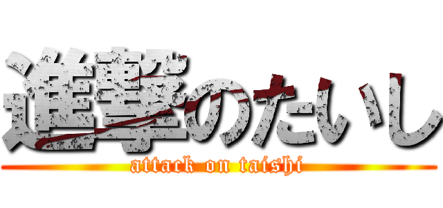 進撃のたいし (attack on taishi)