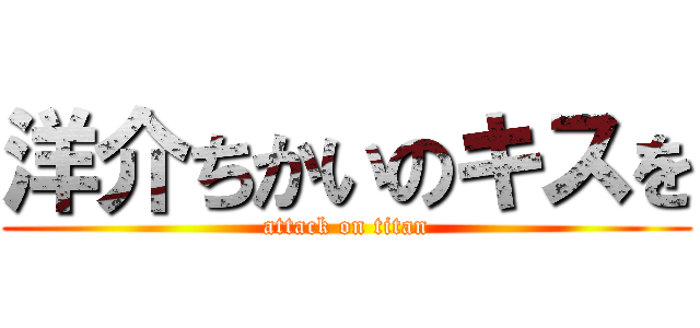 洋介ちかいのキスを (attack on titan)