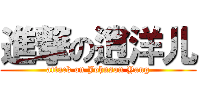 進撃の逍洋儿 (attack on Johnson Yang)