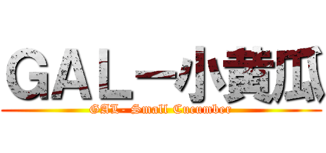 ＧＡＬ－小黄瓜 (GAL- Small Cucumber)