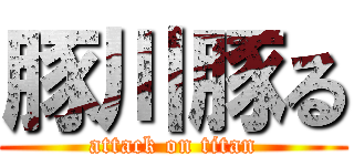 豚川豚る (attack on titan)