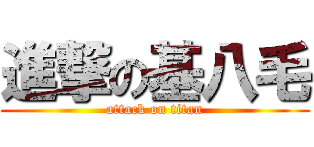 進撃の基八毛 (attack on titan)