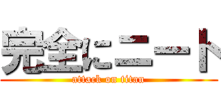 完全にニート (attack on titan)