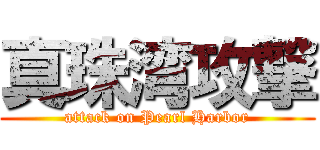 真珠湾攻撃 (attack on Pearl Harbor)