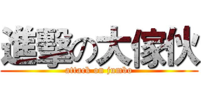 進擊の大傢伙 (attack on jumbo)
