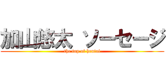 加山悠太 ソーセージ (the top of hentai)