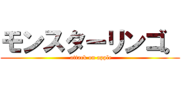 モンスターリンゴ。 ( attack on apple)