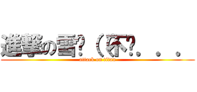 進撃の雪曈（（不你．．． (attack on titan)