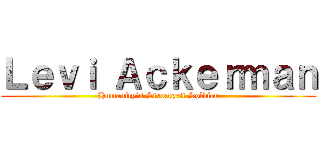 Ｌｅｖｉ Ａｃｋｅｒｍａｎ (Humanity´s Strongest Soldier)