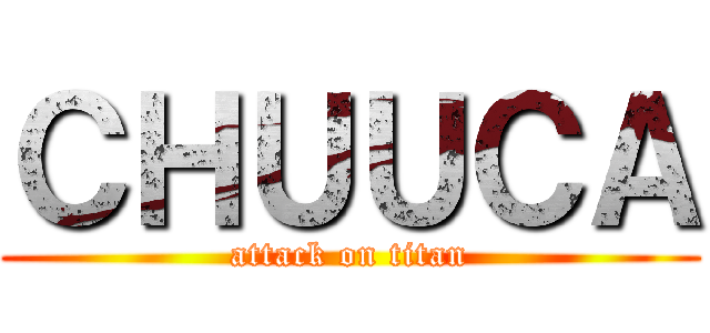 ＣＨＵＵＣＡ (attack on titan)