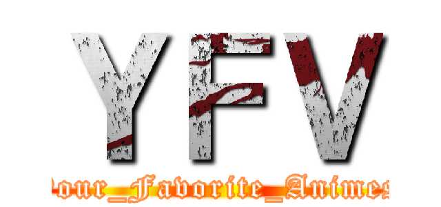 ＹＦＶ (Your_Favorite_Animes)