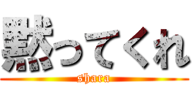 黙ってくれ (shara)