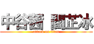 中谷茜 閻芷冰 (attack on titan)