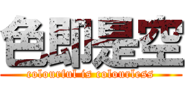 色即是空 (colourful is colourless)