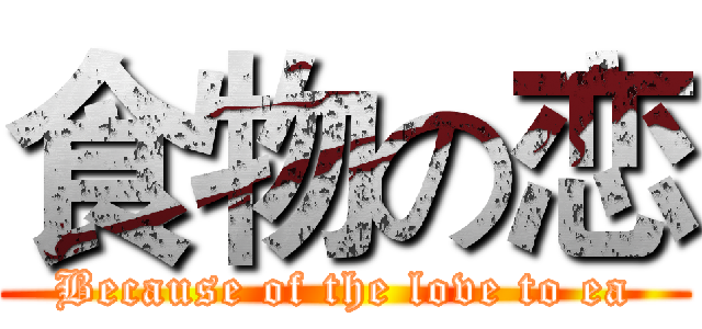 食物の恋 (Because of the love to ea)