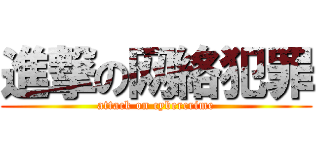 進撃の网絡犯罪 (attack on cybercrime)