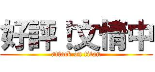 好評！文情中 (attack on titan)