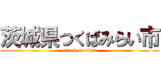 茨城県つくばみらい市 (attack on titan)