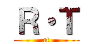 Ｒ・Ｔ (rt)