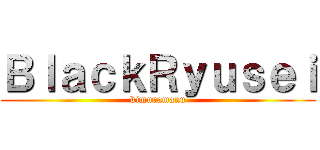 ＢｌａｃｋＲｙｕｓｅｉ (kimuramanu)