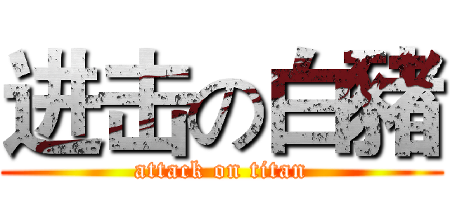 进击の白豬 (attack on titan)
