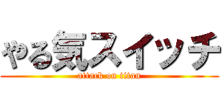 やる気スイッチ (attack on titan)