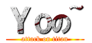 Ｙｏの~ (attack on titan)