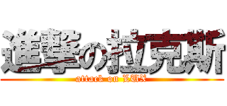 進撃の拉克斯 (attack on LUX)